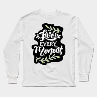 Live every moment calligraphy lettering Long Sleeve T-Shirt